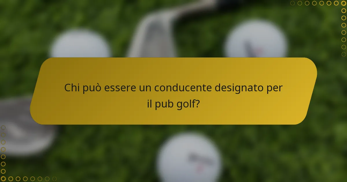 Chi può essere un conducente designato per il pub golf?