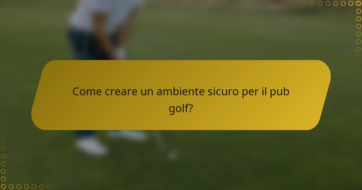 Come creare un ambiente sicuro per il pub golf?