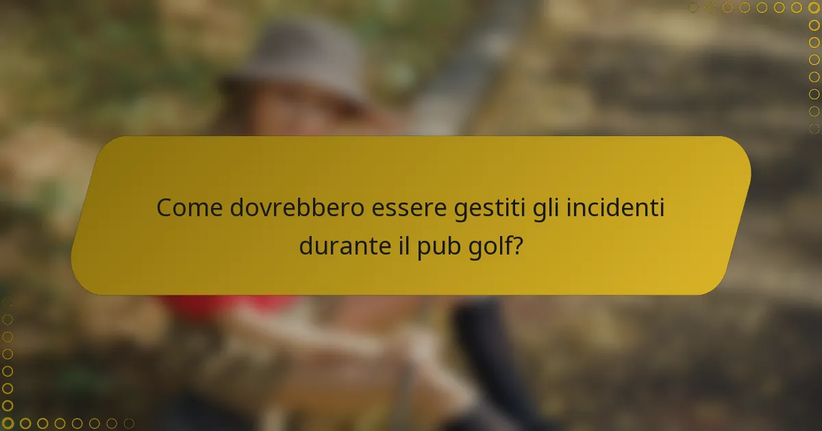 Come dovrebbero essere gestiti gli incidenti durante il pub golf?