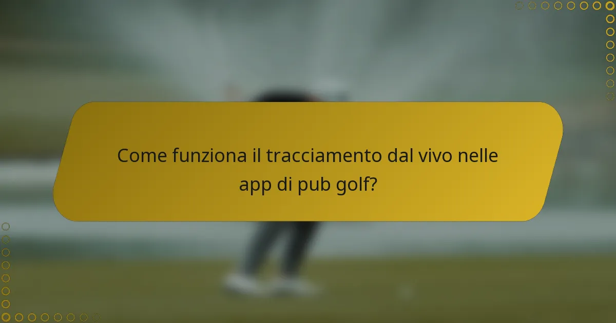 Come funziona il tracciamento dal vivo nelle app di pub golf?