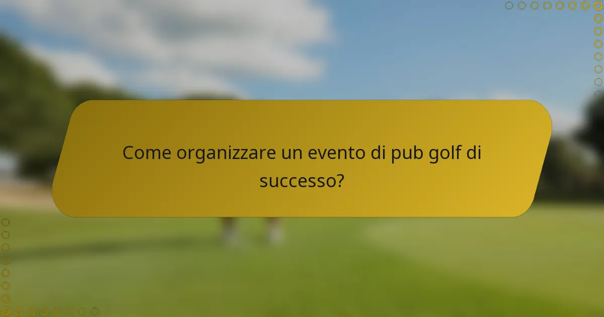 Come organizzare un evento di pub golf di successo?