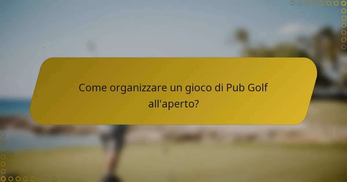 Come organizzare un gioco di Pub Golf all'aperto?