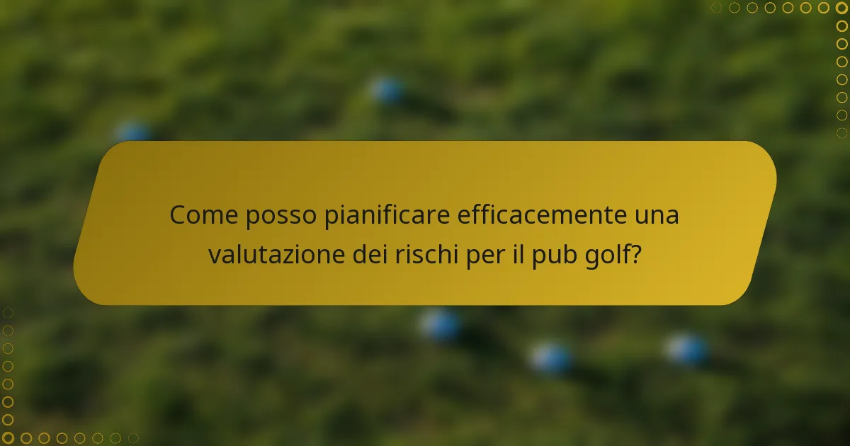 Come posso pianificare efficacemente una valutazione dei rischi per il pub golf?