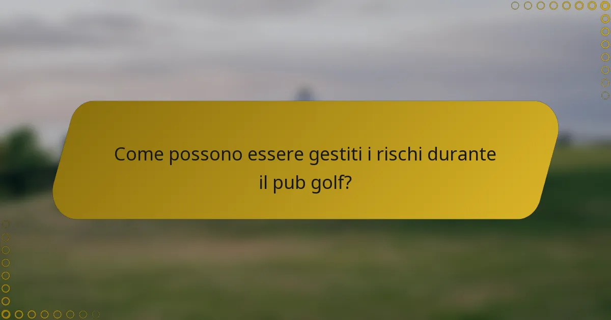Come possono essere gestiti i rischi durante il pub golf?