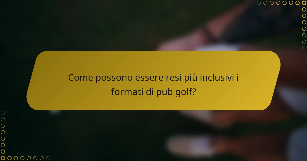 Come possono essere resi più inclusivi i formati di pub golf?