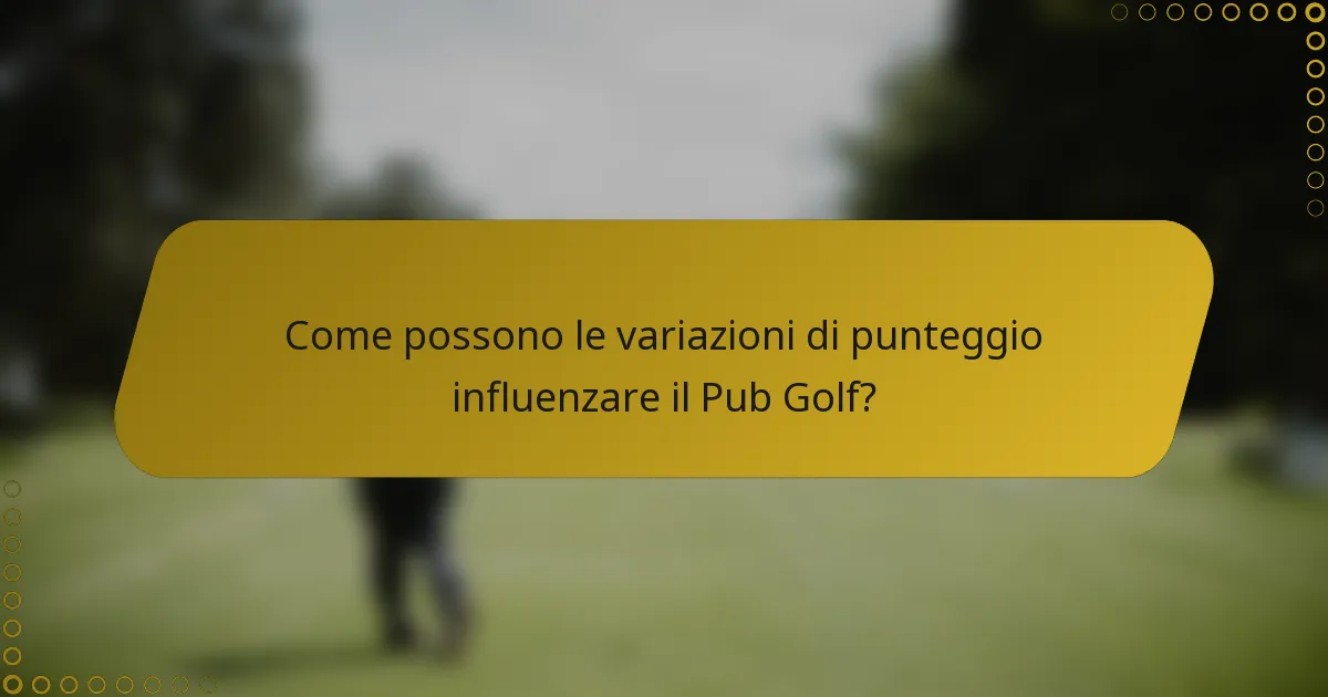 Come possono le variazioni di punteggio influenzare il Pub Golf?