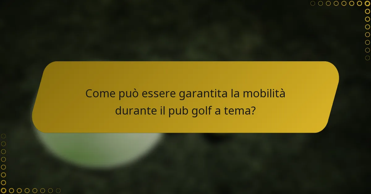 Come può essere garantita la mobilità durante il pub golf a tema?