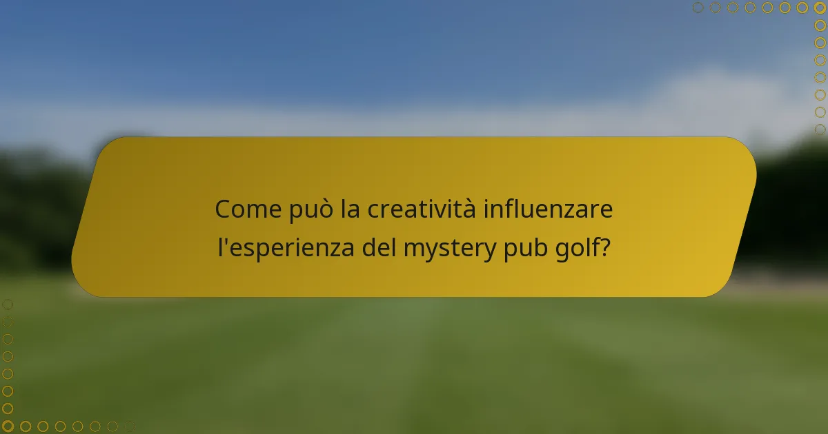 Come può la creatività influenzare l'esperienza del mystery pub golf?