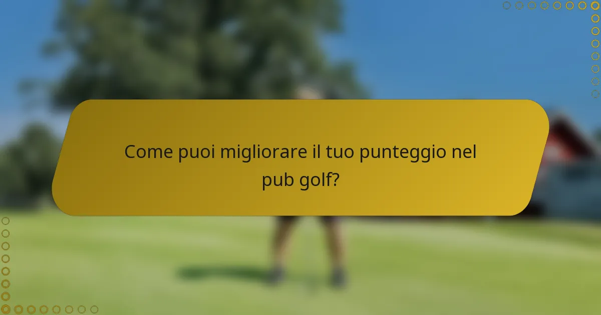 Come puoi migliorare il tuo punteggio nel pub golf?