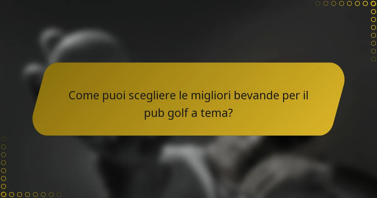 Come puoi scegliere le migliori bevande per il pub golf a tema?