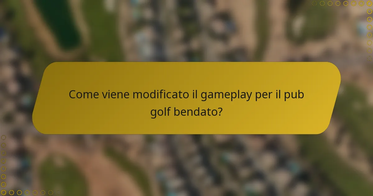 Come viene modificato il gameplay per il pub golf bendato?