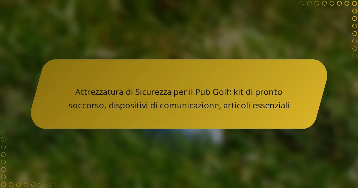 Attrezzatura di Sicurezza per il Pub Golf: kit di pronto soccorso, dispositivi di comunicazione, articoli essenziali