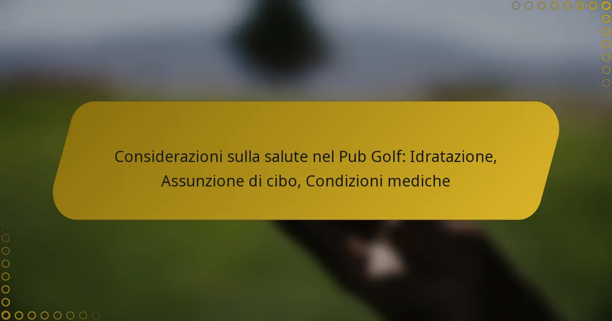 Considerazioni sulla salute nel Pub Golf: Idratazione, Assunzione di cibo, Condizioni mediche