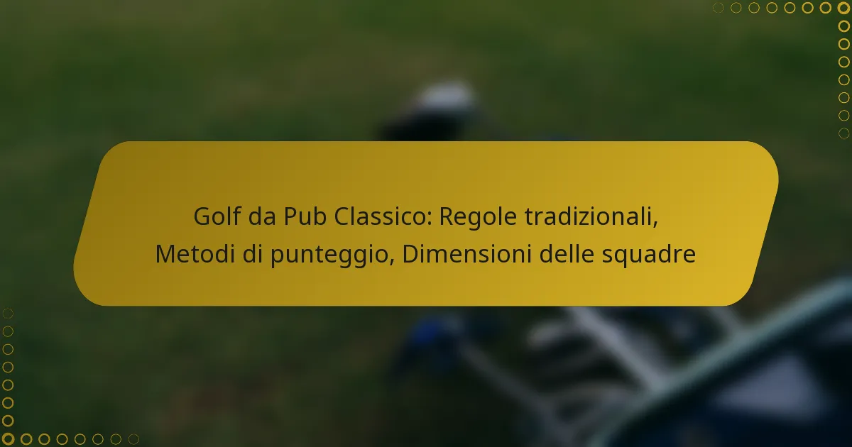 Golf da Pub Classico: Regole tradizionali, Metodi di punteggio, Dimensioni delle squadre