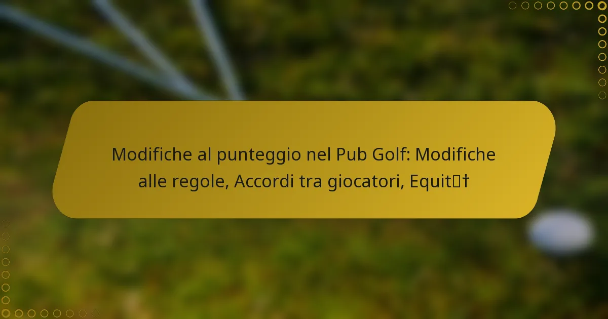 Modifiche al punteggio nel Pub Golf: Modifiche alle regole, Accordi tra giocatori, Equità