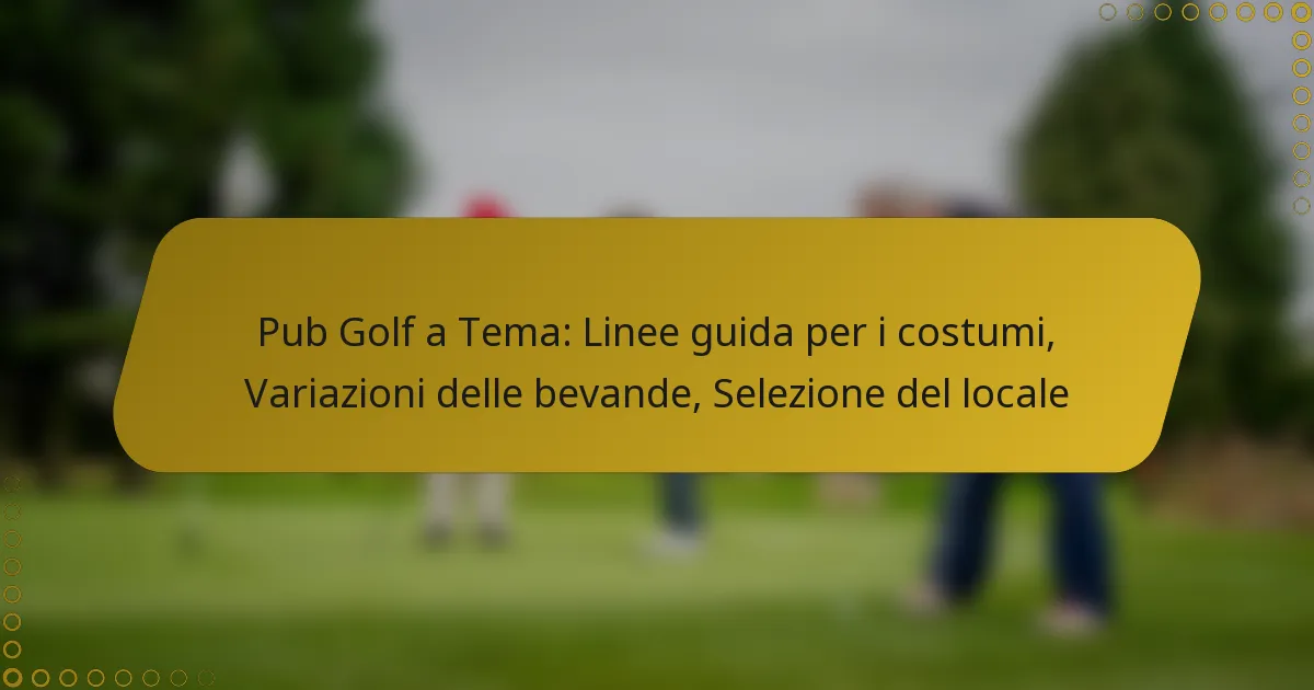 Pub Golf a Tema: Linee guida per i costumi, Variazioni delle bevande, Selezione del locale