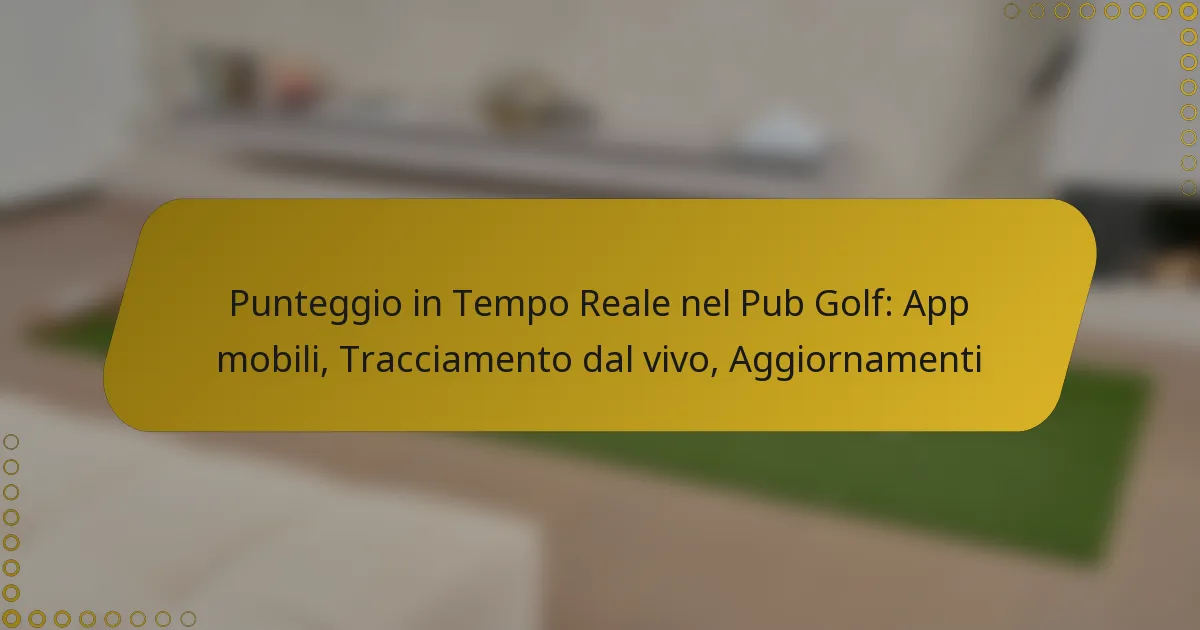 Punteggio in Tempo Reale nel Pub Golf: App mobili, Tracciamento dal vivo, Aggiornamenti