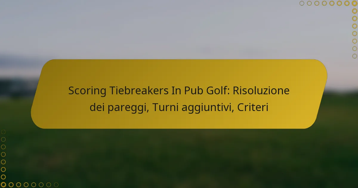 Scoring Tiebreakers In Pub Golf: Risoluzione dei pareggi, Turni aggiuntivi, Criteri