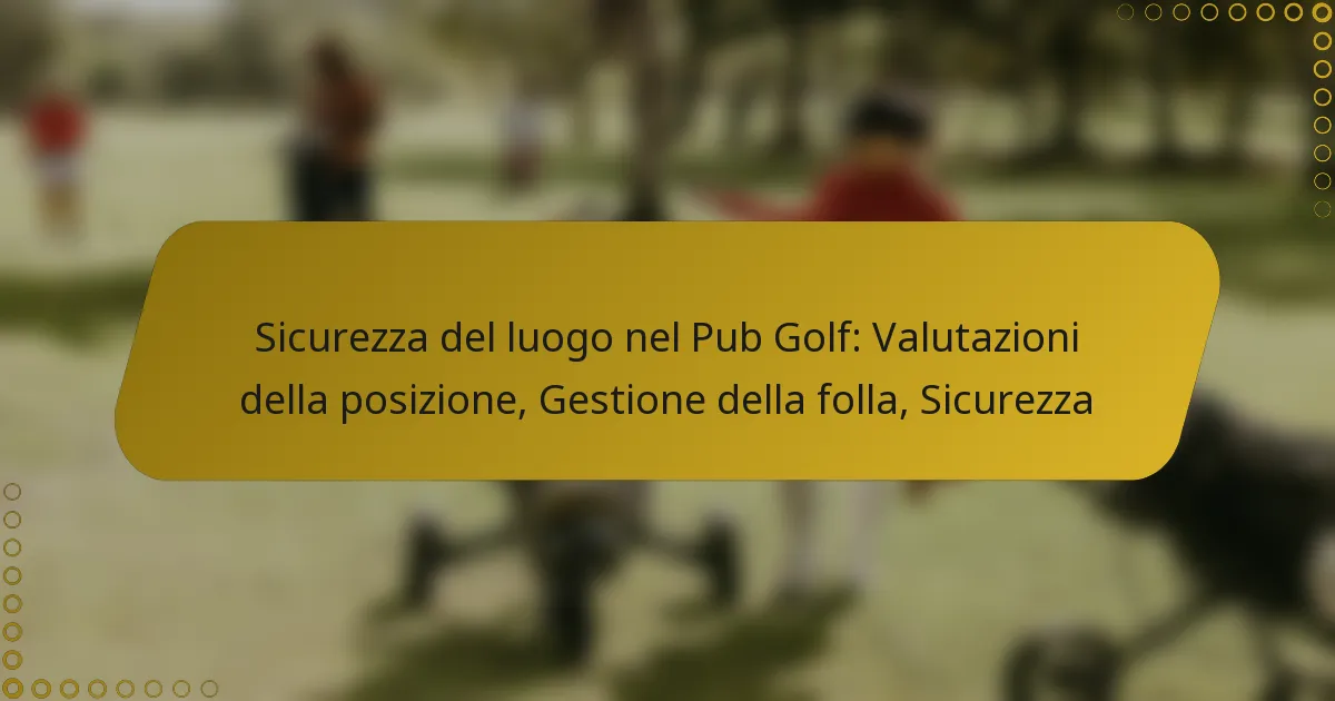 Sicurezza del luogo nel Pub Golf: Valutazioni della posizione, Gestione della folla, Sicurezza