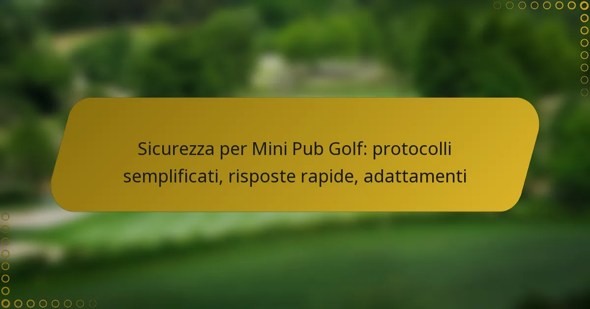 Sicurezza per Mini Pub Golf: protocolli semplificati, risposte rapide, adattamenti