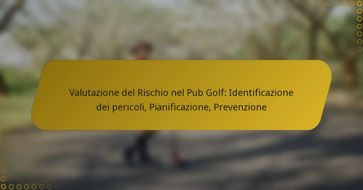 Valutazione del Rischio nel Pub Golf: Identificazione dei pericoli, Pianificazione, Prevenzione