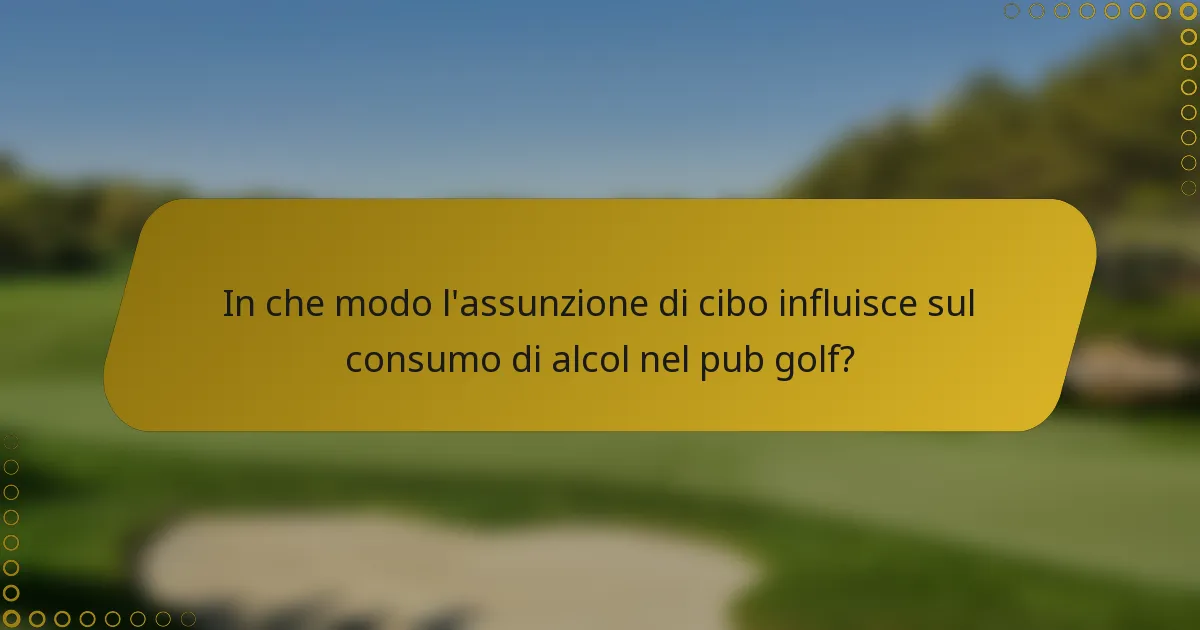 In che modo l'assunzione di cibo influisce sul consumo di alcol nel pub golf?