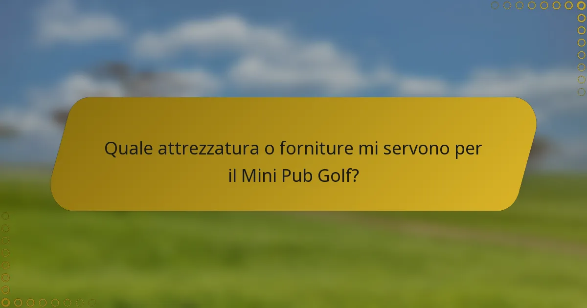 Quale attrezzatura o forniture mi servono per il Mini Pub Golf?