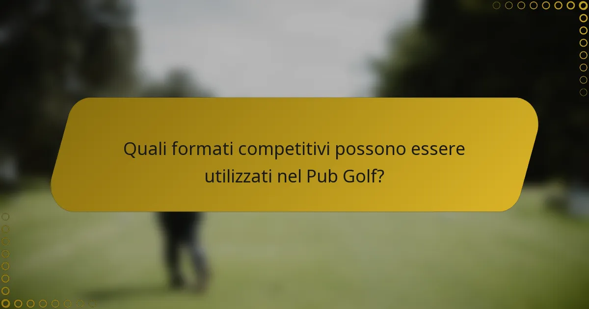 Quali formati competitivi possono essere utilizzati nel Pub Golf?