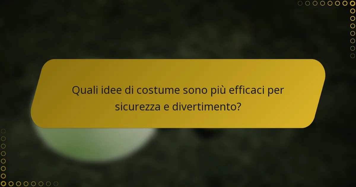 Quali idee di costume sono più efficaci per sicurezza e divertimento?