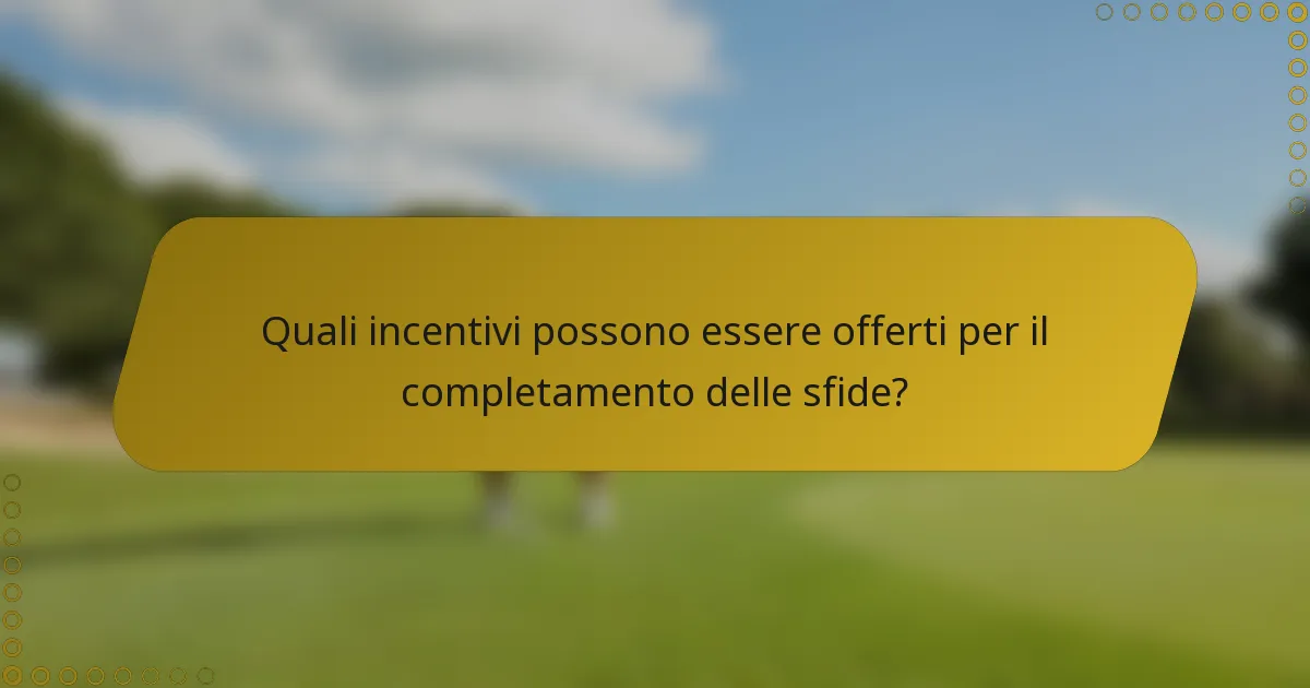 Quali incentivi possono essere offerti per il completamento delle sfide?