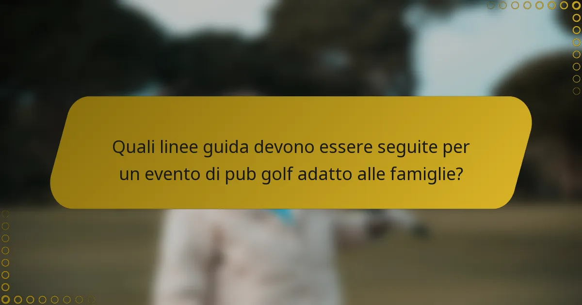 Quali linee guida devono essere seguite per un evento di pub golf adatto alle famiglie?