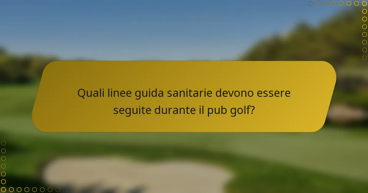 Quali linee guida sanitarie devono essere seguite durante il pub golf?