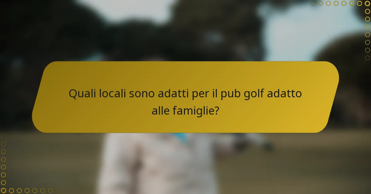 Quali locali sono adatti per il pub golf adatto alle famiglie?