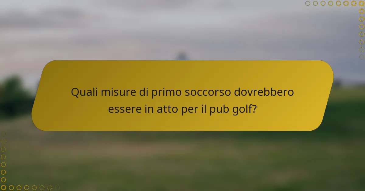 Quali misure di primo soccorso dovrebbero essere in atto per il pub golf?