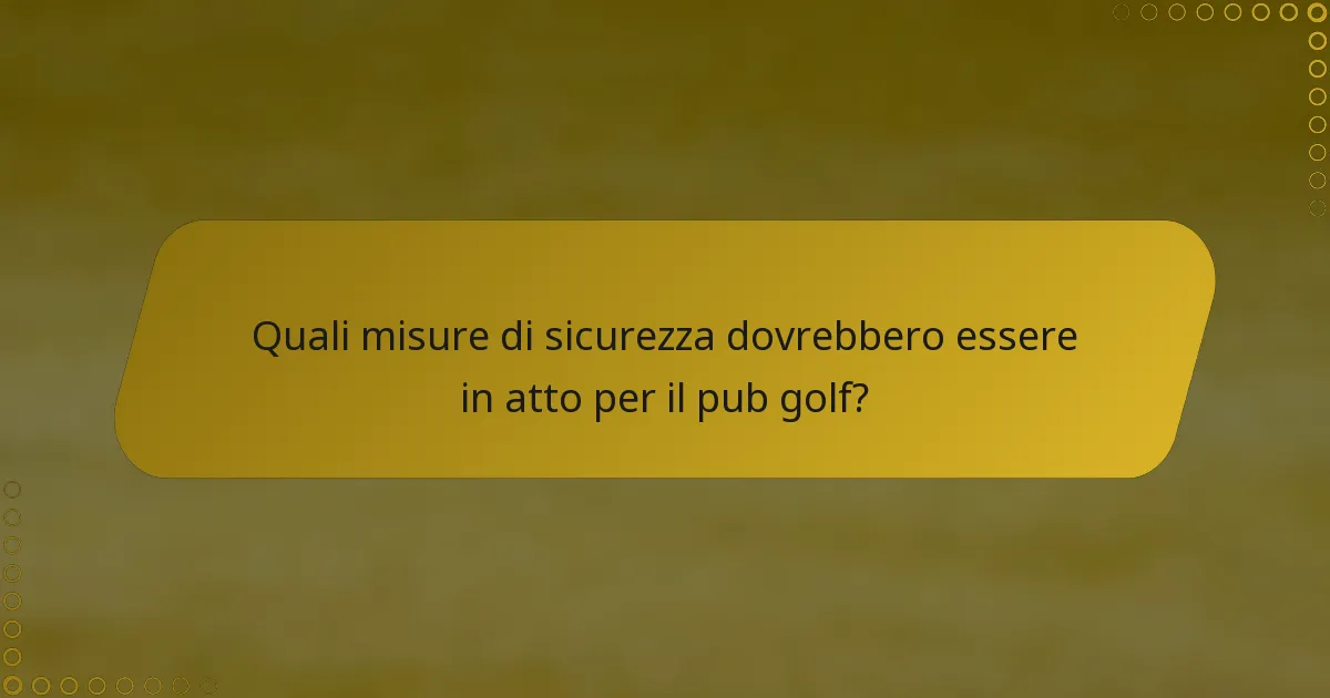 Quali misure di sicurezza dovrebbero essere in atto per il pub golf?