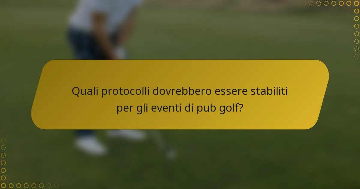 Quali protocolli dovrebbero essere stabiliti per gli eventi di pub golf?