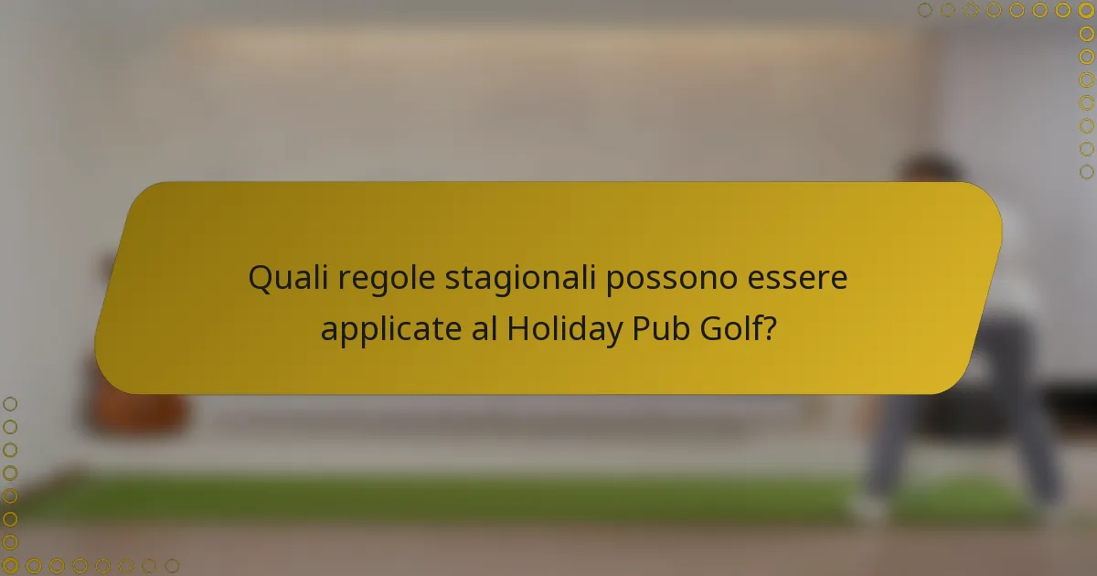 Quali regole stagionali possono essere applicate al Holiday Pub Golf?