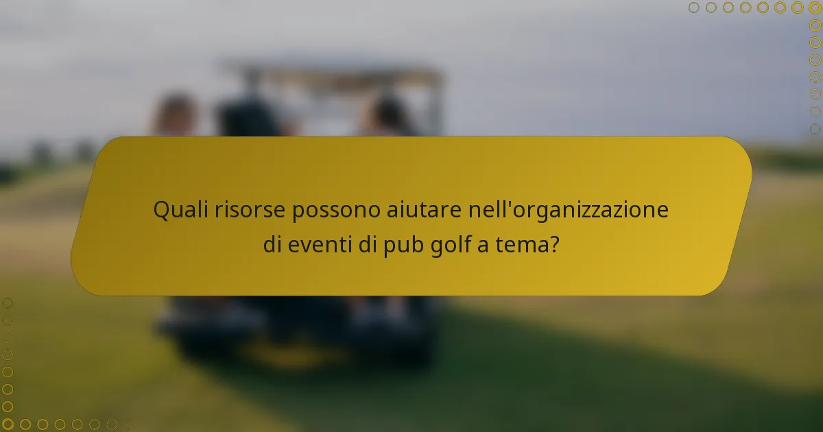 Quali risorse possono aiutare nell'organizzazione di eventi di pub golf a tema?