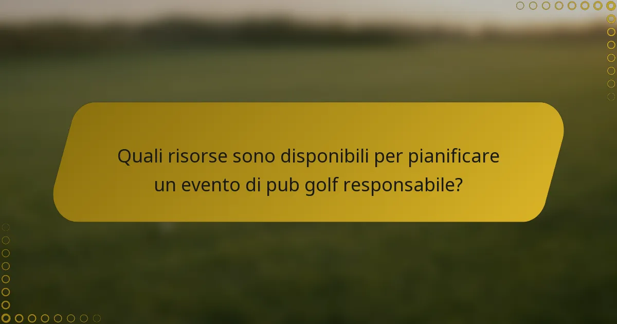 Quali risorse sono disponibili per pianificare un evento di pub golf responsabile?