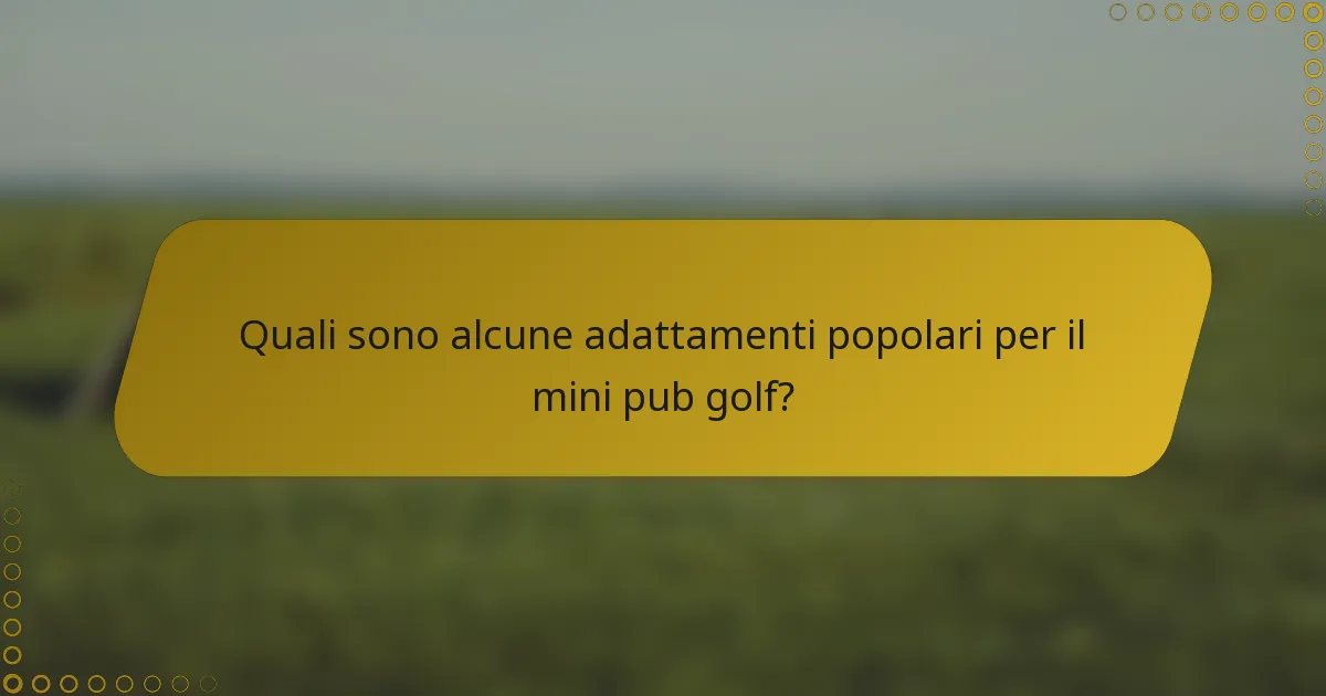 Quali sono alcune adattamenti popolari per il mini pub golf?