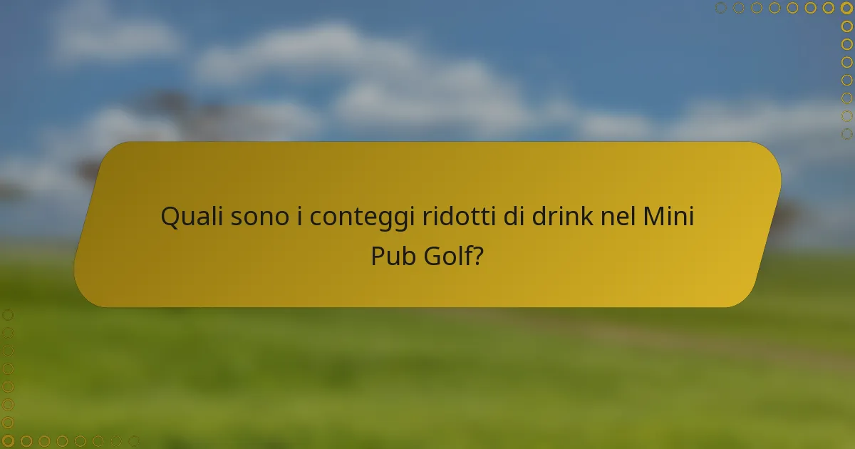 Quali sono i conteggi ridotti di drink nel Mini Pub Golf?