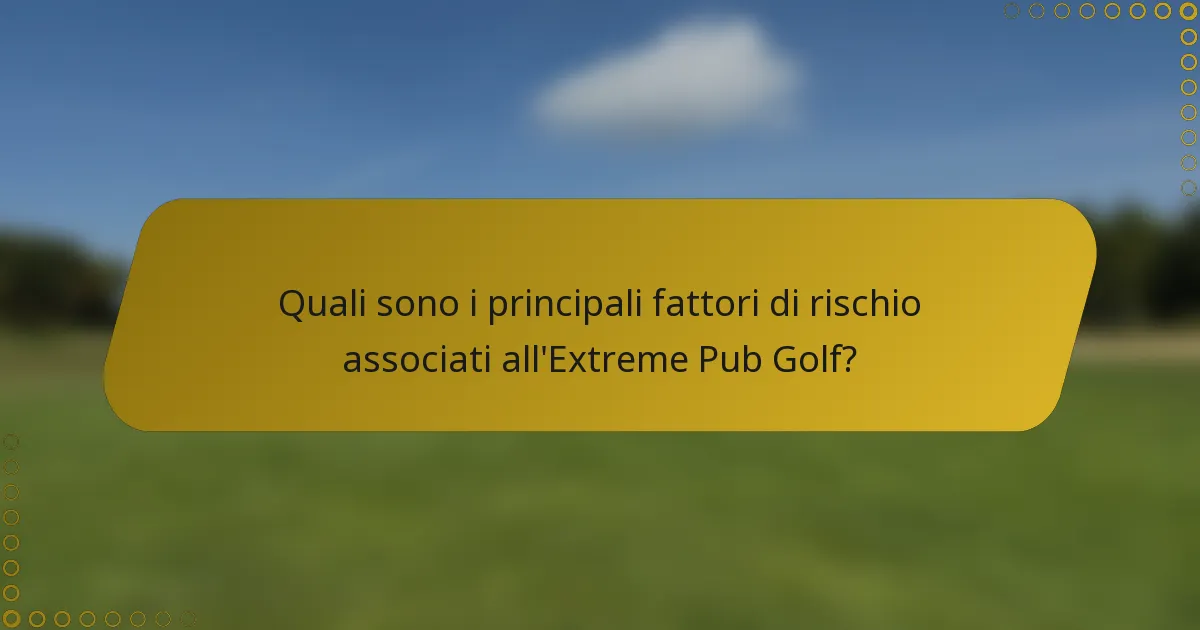 Quali sono i principali fattori di rischio associati all'Extreme Pub Golf?