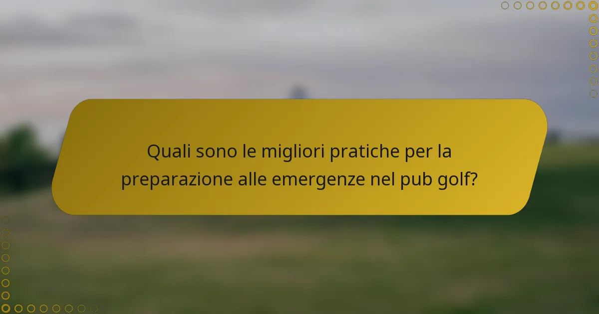 Quali sono le migliori pratiche per la preparazione alle emergenze nel pub golf?