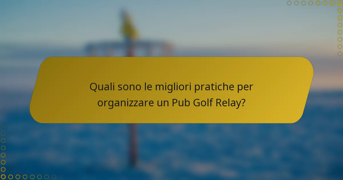 Quali sono le migliori pratiche per organizzare un Pub Golf Relay?