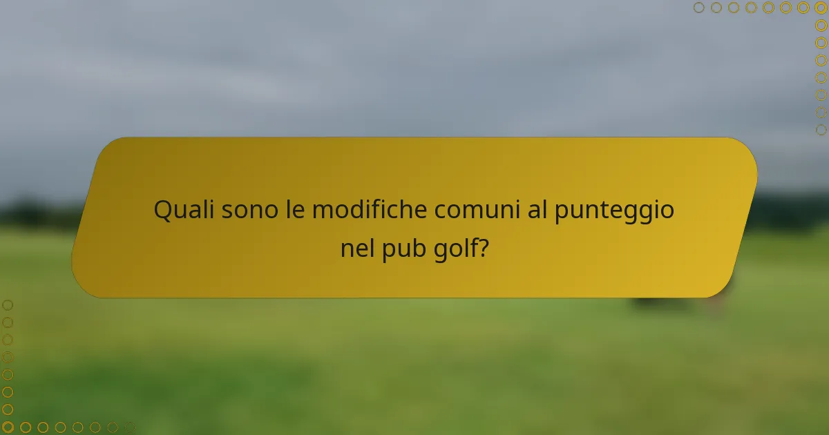 Quali sono le modifiche comuni al punteggio nel pub golf?