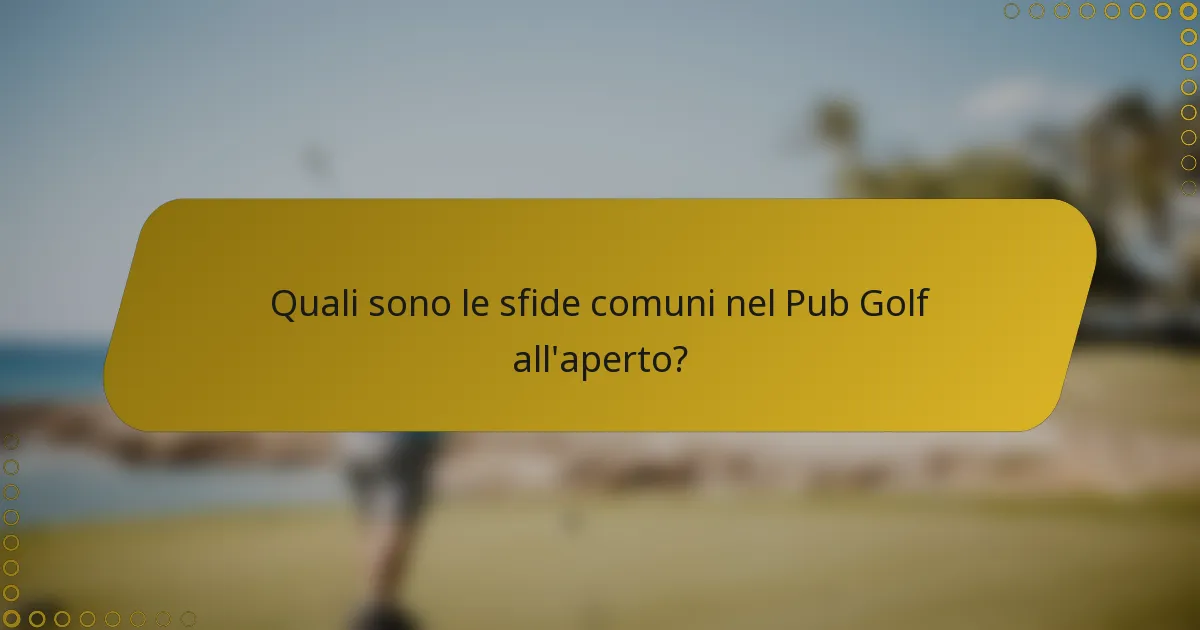 Quali sono le sfide comuni nel Pub Golf all'aperto?