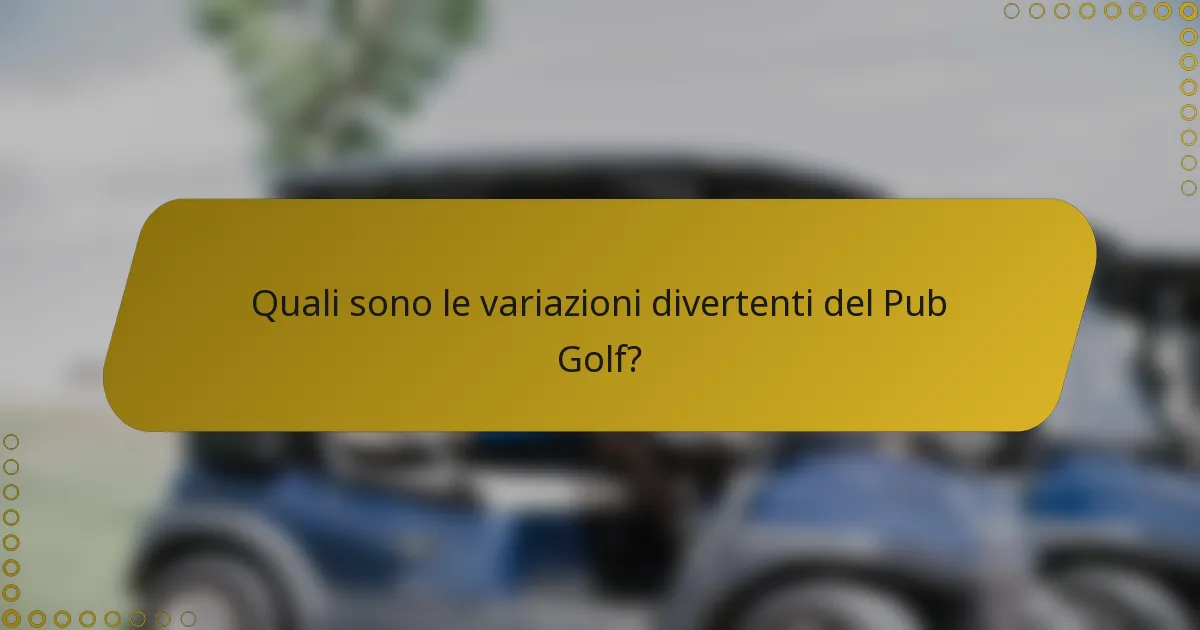 Quali sono le variazioni divertenti del Pub Golf?