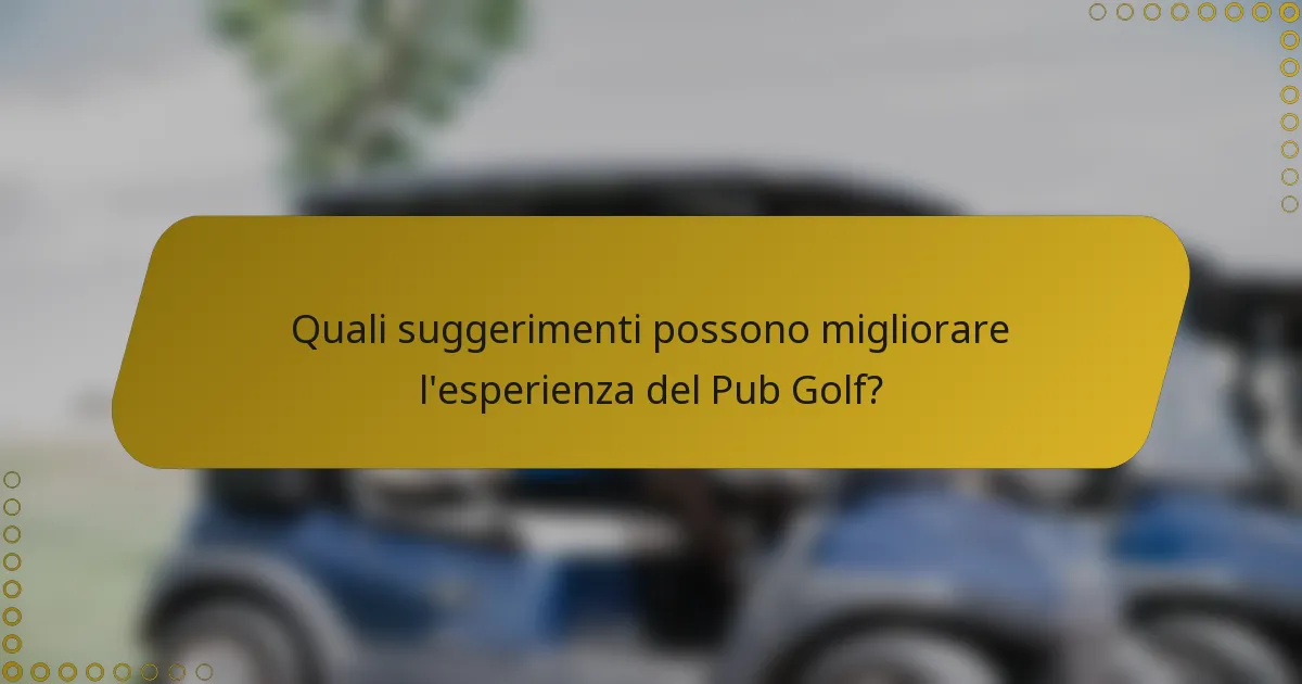 Quali suggerimenti possono migliorare l'esperienza del Pub Golf?